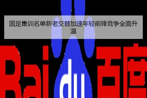 国足集训名单新老交替加速年轻前锋竞争全面升温