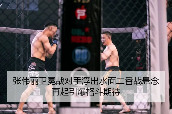 张伟丽卫冕战对手浮出水面二番战悬念再起引爆格斗期待